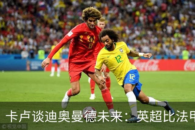 卡卢谈迪奥曼德未来：英超比法甲更锻炼人，但去巴黎能赢得一切