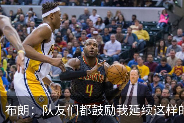 布朗：队友们都鼓励我延续这样的表现 被扳平后我们没有垂头丧气