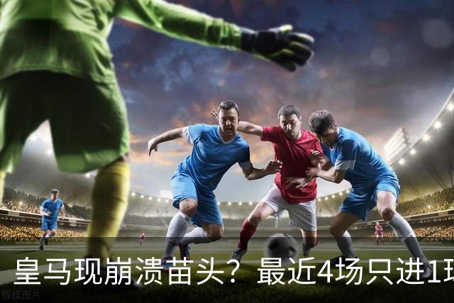 皇马现崩溃苗头？最近4场只进1球 近5场只获胜1场