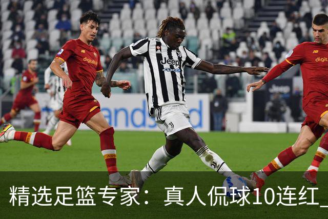 精选足篮专家：真人侃球10连红 老伟解球9连红